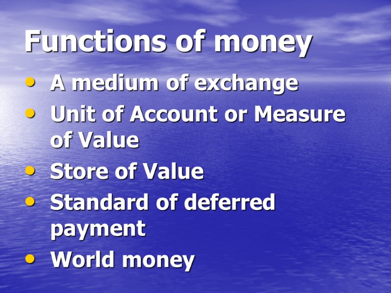 Functions of money A medium of exchange Unit of Account or Measure of Value
